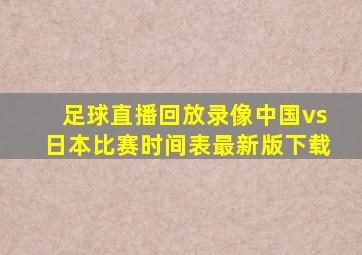 足球直播回放录像中国vs日本比赛时间表最新版下载