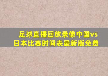 足球直播回放录像中国vs日本比赛时间表最新版免费