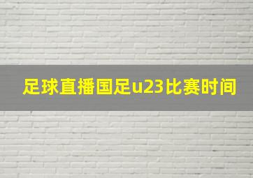 足球直播国足u23比赛时间