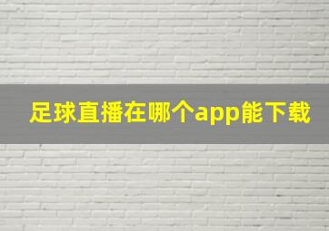 足球直播在哪个app能下载