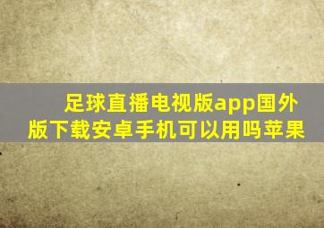 足球直播电视版app国外版下载安卓手机可以用吗苹果