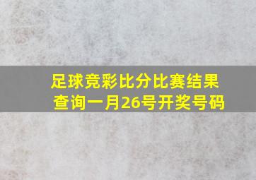 足球竞彩比分比赛结果查询一月26号开奖号码