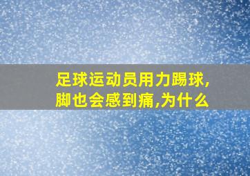 足球运动员用力踢球,脚也会感到痛,为什么