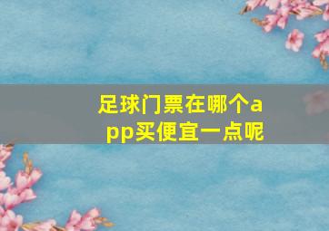 足球门票在哪个app买便宜一点呢