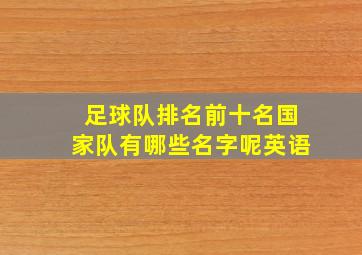 足球队排名前十名国家队有哪些名字呢英语