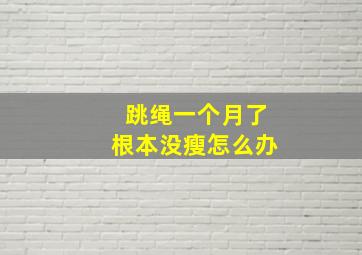 跳绳一个月了根本没瘦怎么办