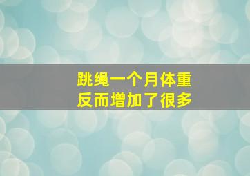 跳绳一个月体重反而增加了很多