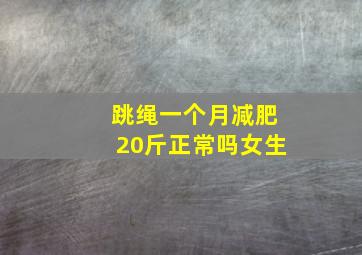 跳绳一个月减肥20斤正常吗女生