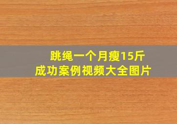 跳绳一个月瘦15斤成功案例视频大全图片