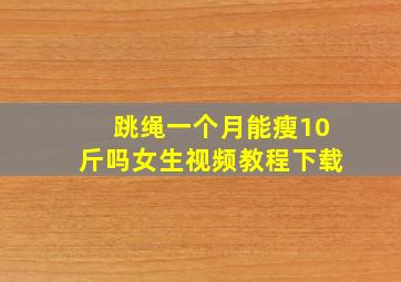 跳绳一个月能瘦10斤吗女生视频教程下载