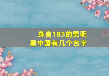 身高183的男明星中国有几个名字