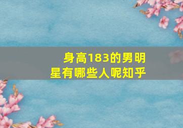 身高183的男明星有哪些人呢知乎