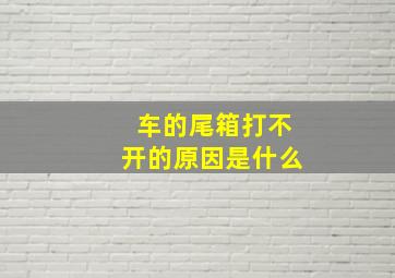 车的尾箱打不开的原因是什么