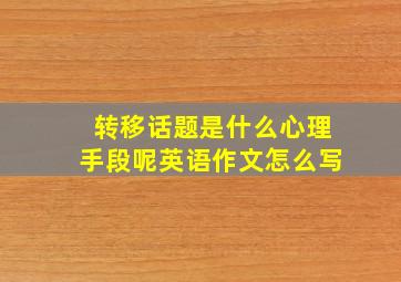 转移话题是什么心理手段呢英语作文怎么写