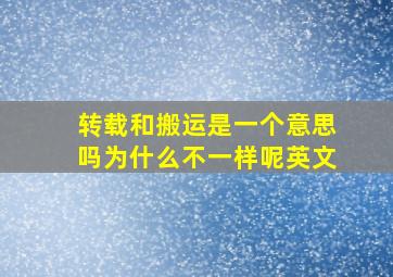 转载和搬运是一个意思吗为什么不一样呢英文