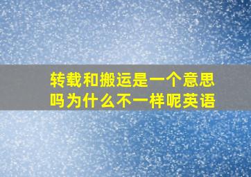 转载和搬运是一个意思吗为什么不一样呢英语