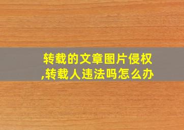 转载的文章图片侵权,转载人违法吗怎么办