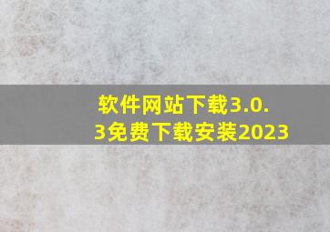 软件网站下载3.0.3免费下载安装2023