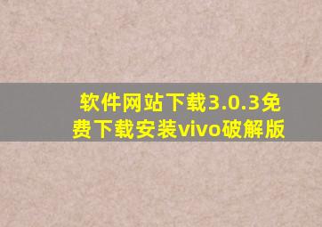 软件网站下载3.0.3免费下载安装vivo破解版