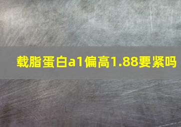 载脂蛋白a1偏高1.88要紧吗