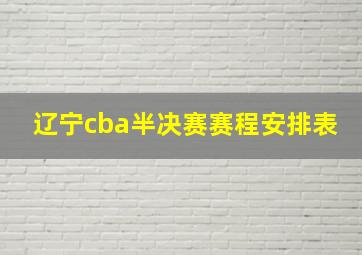 辽宁cba半决赛赛程安排表