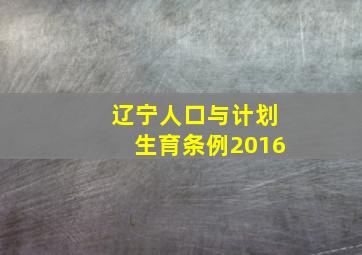 辽宁人口与计划生育条例2016