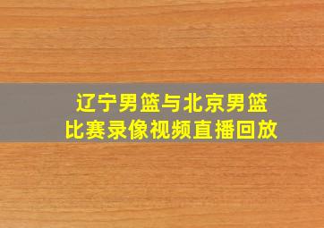 辽宁男篮与北京男篮比赛录像视频直播回放