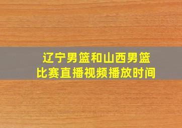 辽宁男篮和山西男篮比赛直播视频播放时间