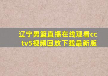 辽宁男篮直播在线观看cctv5视频回放下载最新版