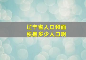 辽宁省人口和面积是多少人口啊