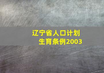 辽宁省人口计划生育条例2003