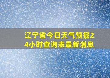 辽宁省今日天气预报24小时查询表最新消息