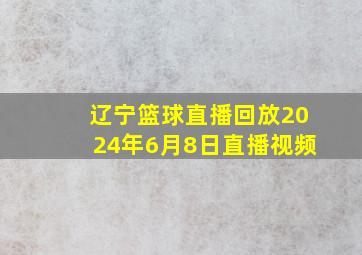 辽宁篮球直播回放2024年6月8日直播视频