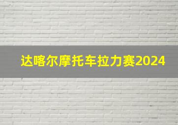 达喀尔摩托车拉力赛2024