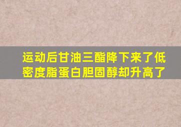 运动后甘油三酯降下来了低密度脂蛋白胆固醇却升高了