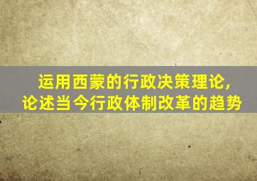 运用西蒙的行政决策理论,论述当今行政体制改革的趋势