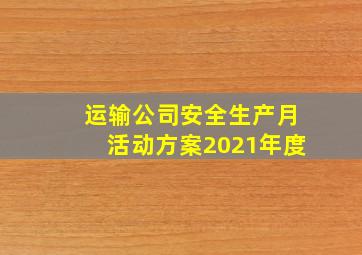 运输公司安全生产月活动方案2021年度