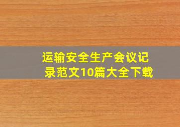 运输安全生产会议记录范文10篇大全下载