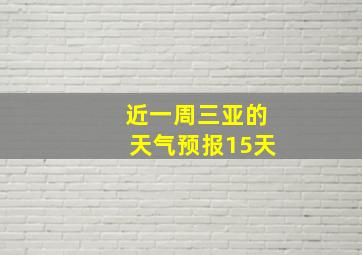 近一周三亚的天气预报15天