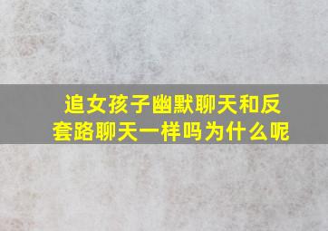 追女孩子幽默聊天和反套路聊天一样吗为什么呢