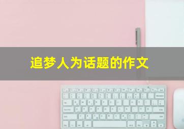 追梦人为话题的作文