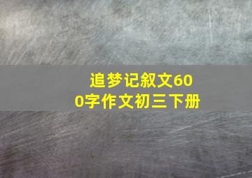 追梦记叙文600字作文初三下册