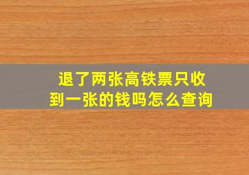 退了两张高铁票只收到一张的钱吗怎么查询