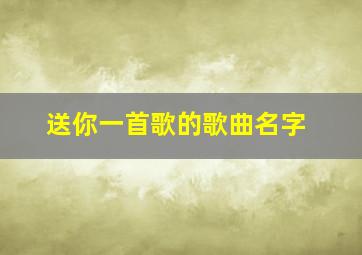 送你一首歌的歌曲名字