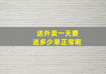 送外卖一天要送多少单正常呢