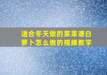 适合冬天做的菜菜谱白萝卜怎么做的视频教学