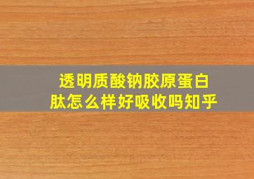 透明质酸钠胶原蛋白肽怎么样好吸收吗知乎