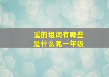 遥的组词有哪些是什么呢一年级