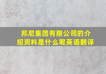 邦尼集团有限公司的介绍资料是什么呢英语翻译