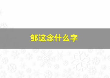 邹这念什么字